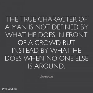 The true character of a man is not defined by what he does in front of ...