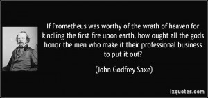 If Prometheus was worthy of the wrath of heaven for kindling the first ...