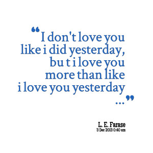 Quotes Picture: i don't love you like i did yesterday, bu t i love you ...