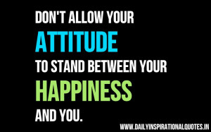 ... Your Attitude To Stand Between Your Happiness And You ~ Attitude Quote