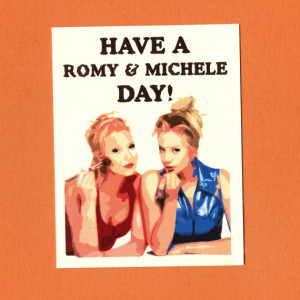 ... Day - Funny Greeting Card - Romy and Michele's High School Reunion