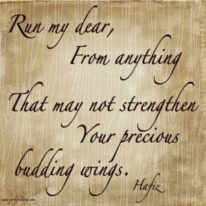 ... anything That may not strengthen Your precious budding wings ~Hafiz