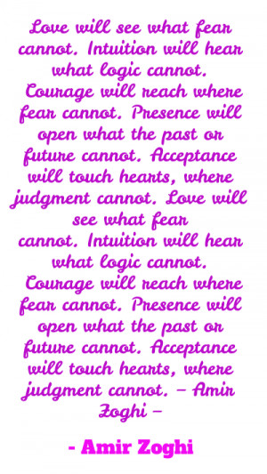 Love will see what fear cannot.Intuition will hear what logic