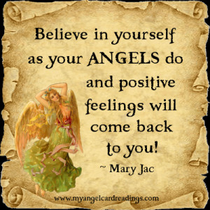 Believe in yourself as your Angels do, and positive feelings will come ...