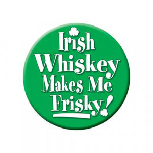 Irish Whiskey makes me Frisky Button