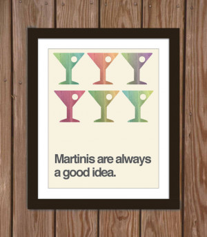 Martini quote poster print: Martinis are always a good idea.