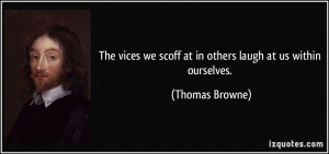 The vices we scoff at in others laugh at us within ourselves. - Thomas ...