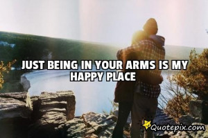 Just Being In Your Arms Is My Happy Place ..