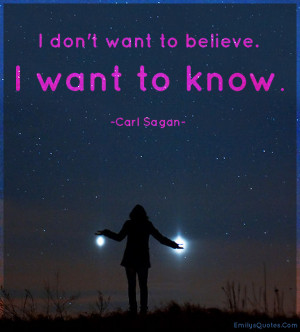 don’t want to believe. I want to know | Popular inspirational quotes ...