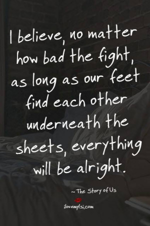 believe, no matter how bad the fight, as long as our feet find each ...