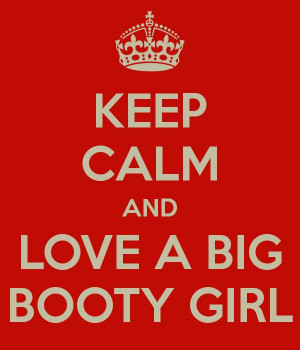 Keep Calm And Love A Big Booty Girl
