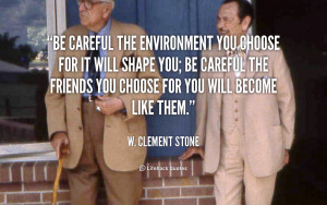 quote-W.-Clement-Stone-be-careful-the-environment-you-choose-for-483 ...