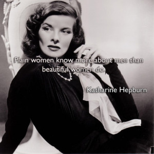 Plain women know more about men than beautiful women do.