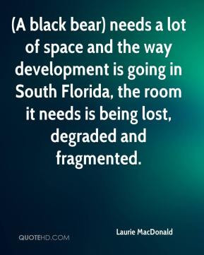 black bear) needs a lot of space and the way development is going ...