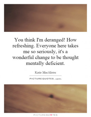 ... wonderful change to be thought mentally deficient. Picture Quote #1