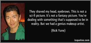 ... to be in reality. But we had a genius makeup artist. - Rick Yune