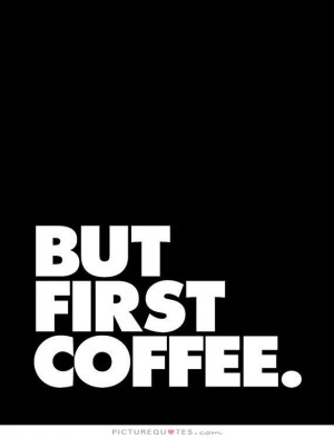 Morning Coffee Quotes Sayings But first coffee picture quote