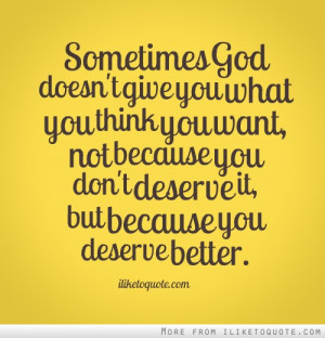 God doesn't give you what you think you want, not because you don ...