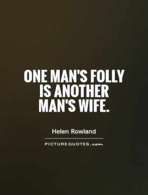 One man's folly is another man's wife Picture Quote #1