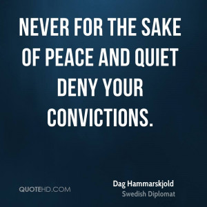 Never for the sake of peace and quiet deny your convictions.