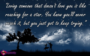 Loving someone that doesn’t love you is like reaching for a star ...
