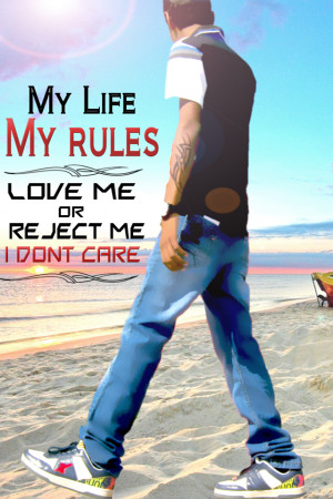 My Life My Rules – Love me or reject me I don’t care