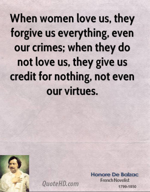 When women love us, they forgive us everything, even our crimes; when ...