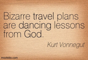 Bizarre Travel Plans Are dancing Lessons From God - Kurt Vonnegut