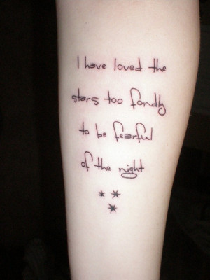 This tattoo quote “ I have loved the stars too fondly to be fearful ...