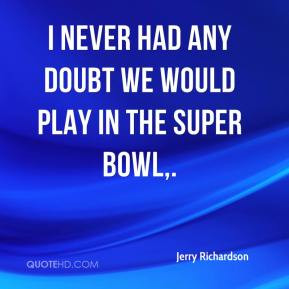 ... Richardson - I never had any doubt we would play in the Super Bowl