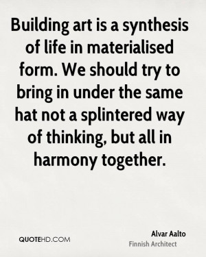 Building art is a synthesis of life in materialised form. We should ...
