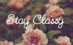 Stay classy #quotes