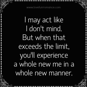 may act like I don't mind. But when that exceeds the limit, you'll ...