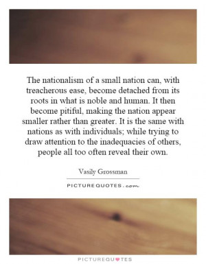 The nationalism of a small nation can, with treacherous ease, become ...
