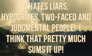 hates liars hypocrites two faced and judgmental people i think that ...