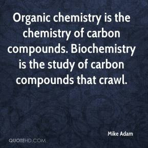 Organic chemistry is the chemistry of carbonpounds Biochemistry