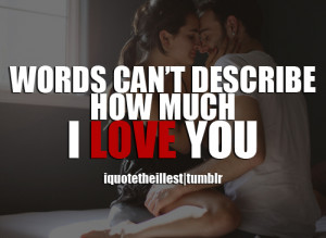 Words can’t describe how much I love you.Follow iquotetheillest for ...