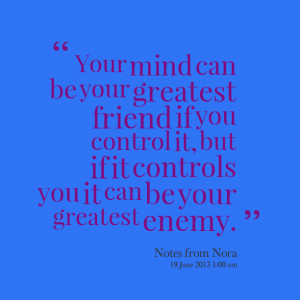 Quotes Picture: your mind can be your greatest friend if you control ...