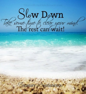 Slow down quote via www.Facebook.com/TreasuryofSentiments or www ...