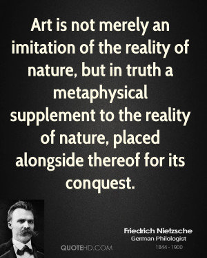 Art is not merely an imitation of the reality of nature, but in truth ...