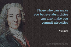 can make you believe absurdities can also make you commit atrocities ...