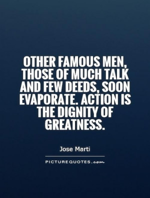 ... , soon evaporate. Action is the dignity of greatness Picture Quote #1