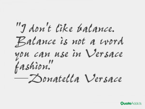 versace quotes i don t like balance balance is not a word you can use
