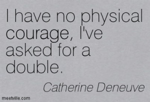 Have No Physical Courage I’ve Asked For A Double - Courage Quote