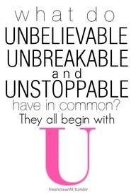 You are Unbelievable, Unbreakable, Unstoppable!