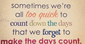 too-quick-to-count-down-the-days-life-quotes-sayings-pictures-375x195 ...