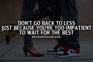 ... back to less just because you're too impatient to wait for the best