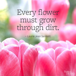 must grow through dirt.