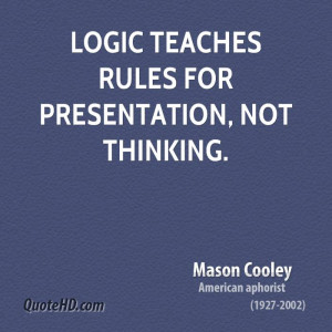 Logic teaches rules for presentation, not thinking.