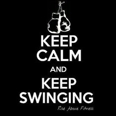 Keep Calm And Keep Swinging. ~ Boxing Quote